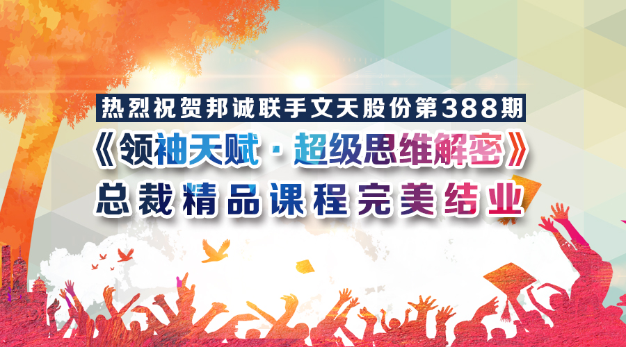 热烈祝贺邦诚联手文天股份第388期《领袖天赋·超级思维解密》总裁精品课程完美结业